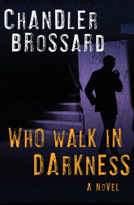 Title: Who Walk in Darkness: A Novel, Author: Chandler Brossard