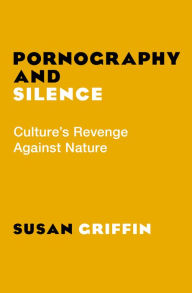 Title: Pornography and Silence: Culture's Revenge Against Nature, Author: Susan Griffin