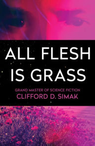 Title: All Flesh Is Grass, Author: Clifford D. Simak