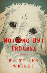 Title: Nothing But Trouble, Author: Betty Ren Wright