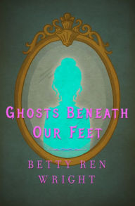 Title: Ghosts Beneath Our Feet, Author: Betty Ren Wright