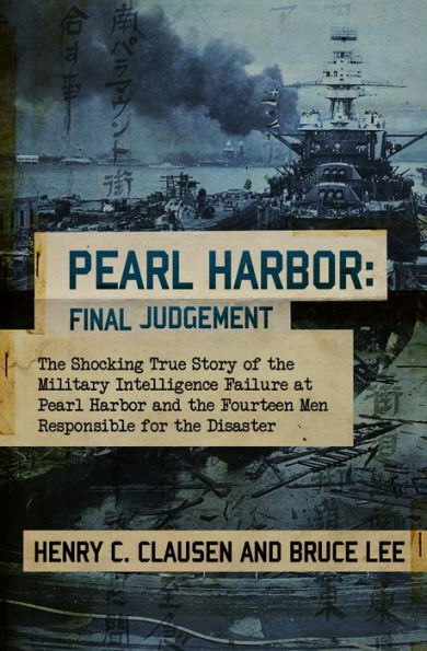 Pearl Harbor: Final Judgement: The Shocking True Story of the Military Intelligence Failure at Pearl Harbor and the Fourteen Men Responsible for the Disaster