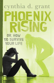 Title: Phoenix Rising: Or, How to Survive Your Life, Author: Cynthia D. Grant