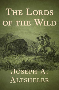 Title: The Lords of the Wild, Author: Joseph A. Altsheler