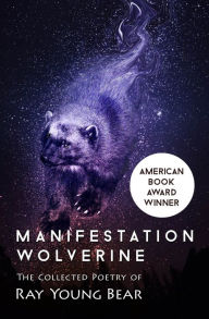 Title: Manifestation Wolverine: The Collected Poetry of Ray Young Bear, Author: Ray Young Bear