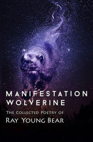 Title: Manifestation Wolverine: The Collected Poetry of Ray Young Bear, Author: Ray Young Bear