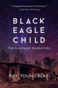 Title: Black Eagle Child: The Facepaint Narratives, Author: Ray Young Bear