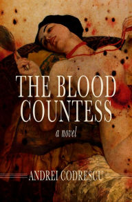 Title: The Blood Countess: A Novel, Author: Andrei Codrescu
