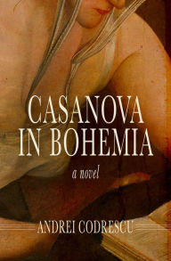 Title: Casanova in Bohemia: A Novel, Author: Andrei Codrescu
