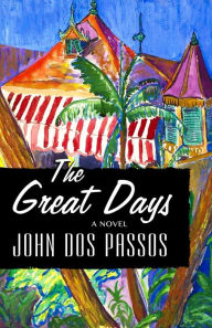 Title: The Great Days: A Novel, Author: John Dos Passos