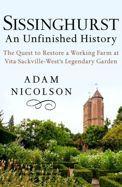 Sissinghurst: An Unfinished History: The Quest to Restore a Working Farm at Vita Sackville-West's Legendary Garden