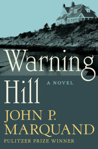 Title: Warning Hill: A Novel, Author: John P. Marquand