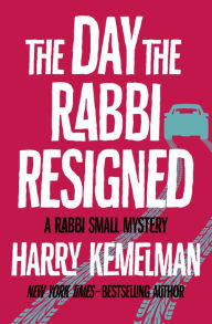 Title: The Day the Rabbi Resigned (Rabbi Small Series #10), Author: Harry Kemelman