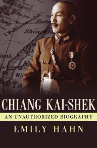 Title: Chiang Kai-Shek: An Unauthorized Biography, Author: Emily Hahn