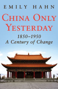 Title: China Only Yesterday, 1850-1950: A Century of Change, Author: Emily Hahn