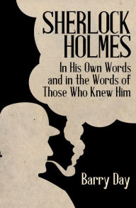 Title: Sherlock Holmes: In His Own Words and in the Words of Those Who Knew Him, Author: Barry Day