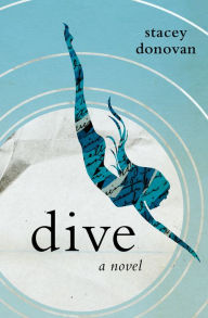 Title: Dive: A Novel, Author: Stacey Donovan