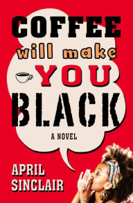 Title: Coffee Will Make You Black: A Novel, Author: April Sinclair