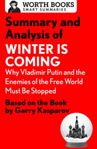 Title: Summary and Analysis of Winter Is Coming: Why Vladimir Putin and the Enemies of the Free World Must Be Stopped: Based on the Book by Garry Kasparov, Author: Worth Books