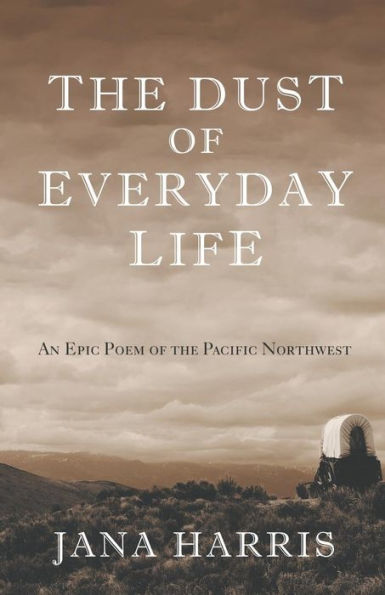 the Dust of Everyday Life: An Epic Poem Pacific Northwest