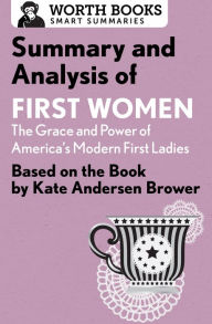 Title: Summary and Analysis of First Women: The Grace and Power of America's Modern First Ladies: Based on the Book by Kate Andersen Brower, Author: Worth Books