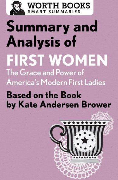 Summary and Analysis of First Women: The Grace and Power of America's Modern First Ladies: Based on the Book by Kate Andersen Brower