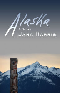 Title: Alaska: A Novel, Author: Jana Harris