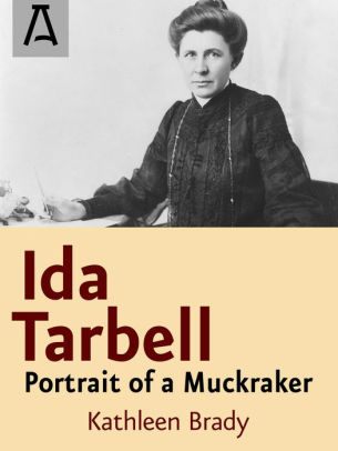 Ida Tarbell Portrait Of A Muckraker By Kathleen Brady