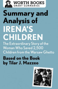 Title: Summary and Analysis of Irena's Children: The Extraordinary Story of the Woman Who Saved 2,500 Children from the Warsaw Ghetto: Based on the Book by Tilar J. Mazzeo, Author: Worth Books