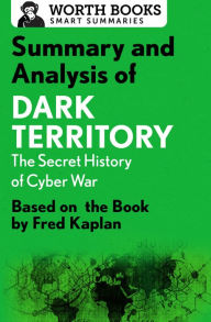 Title: Summary and Analysis of Dark Territory: The Secret History of Cyber War: Based on the Book by Fred Kaplan, Author: Worth Books