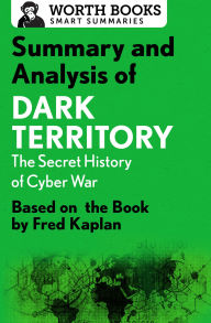 Title: Summary and Analysis of Dark Territory: The Secret History of Cyber War: Based on the Book by Fred Kaplan, Author: Worth Books