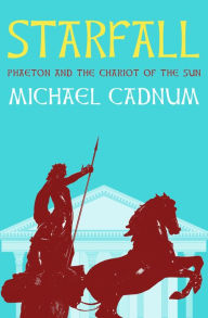 Title: Starfall: Phaeton and the Chariot of the Sun, Author: Michael Cadnum