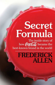 Title: Secret Formula: The Inside Story of How Coca-Cola Became the Best-Known Brand in the World, Author: Frederick Allen