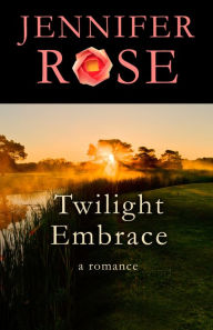 Title: Twilight Embrace: A Romance, Author: Jennifer Rose