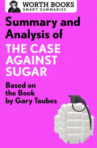 Title: Summary and Analysis of The Case Against Sugar: Based on the Book by Gary Taubes, Author: Worth Books