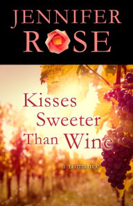 Title: Kisses Sweeter Than Wine: A Romance, Author: Jennifer Rose