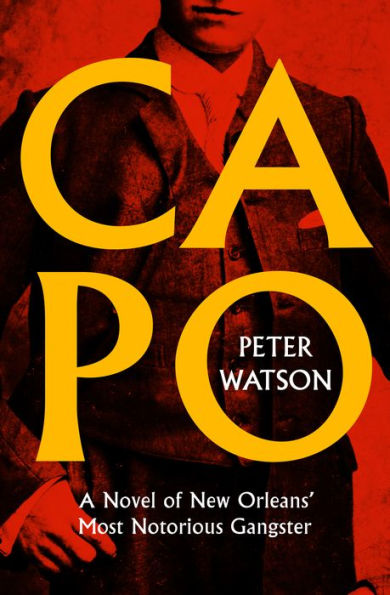 Capo: A Novel of New Orleans' Most Notorious Gangster