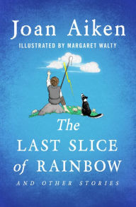 Title: The Last Slice of Rainbow: And Other Stories, Author: Joan Aiken