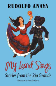 Title: My Land Sings: Stories from the Río Grande, Author: Rudolfo Anaya