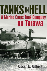 Title: Tanks in Hell: A Marine Corps Tank Company on Tarawa, Author: Oscar E. Gilbert