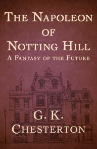 Title: The Napoleon of Notting Hill, Author: G. K. Chesterton