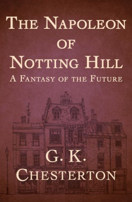 The Napoleon Of Notting Hill By G K Chesterton Nook Book Ebook Barnes Amp Noble 174