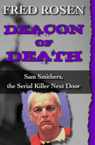 Title: Deacon of Death: Sam Smithers, the Serial Killer Next Door, Author: Fred Rosen