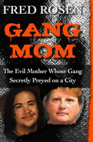 Title: Gang Mom: The Evil Mother Whose Gang Secretly Preyed on a City, Author: Fred Rosen