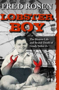 Title: Lobster Boy: The Bizarre Life and Brutal Death of Grady Stiles Jr., Author: Fred Rosen