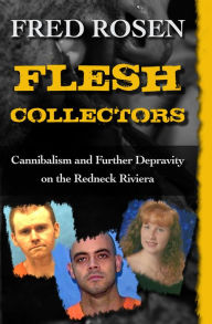 Title: Flesh Collectors: Cannibalism and Further Depravity on the Redneck Riviera, Author: Fred Rosen
