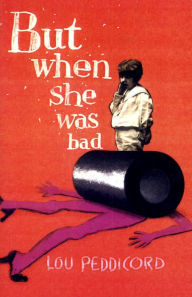 Title: But When She Was Bad: A Novel, Author: Lou Peddicord