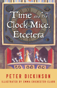 Title: Time and the Clock Mice, Etcetera, Author: Peter Dickinson