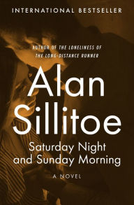 Title: Saturday Night and Sunday Morning: A Novel, Author: Alan Sillitoe