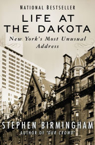 Title: Life at the Dakota: New York's Most Unusual Address, Author: Stephen Birmingham